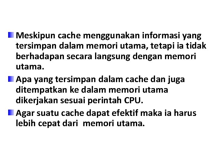 Meskipun cache menggunakan informasi yang tersimpan dalam memori utama, tetapi ia tidak berhadapan secara