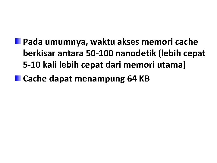 Pada umumnya, waktu akses memori cache berkisar antara 50 -100 nanodetik (lebih cepat 5