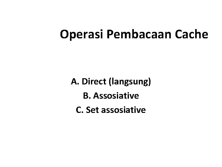 Operasi Pembacaan Cache A. Direct (langsung) B. Assosiative C. Set assosiative 