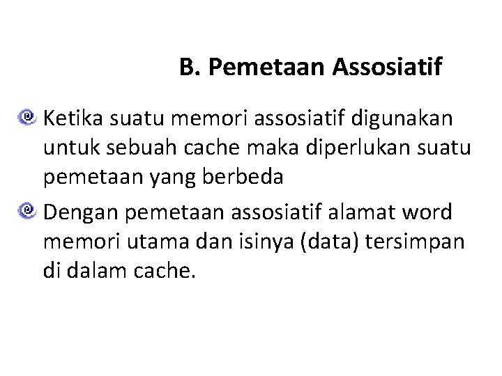 B. Pemetaan Assosiatif Ketika suatu memori assosiatif digunakan untuk sebuah cache maka diperlukan suatu