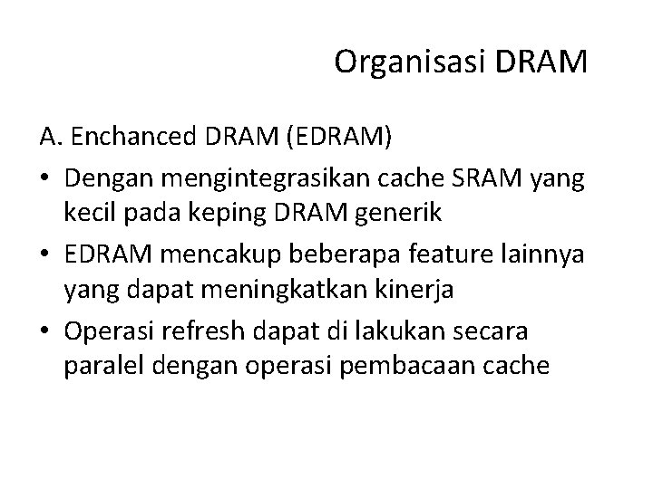 Organisasi DRAM A. Enchanced DRAM (EDRAM) • Dengan mengintegrasikan cache SRAM yang kecil pada