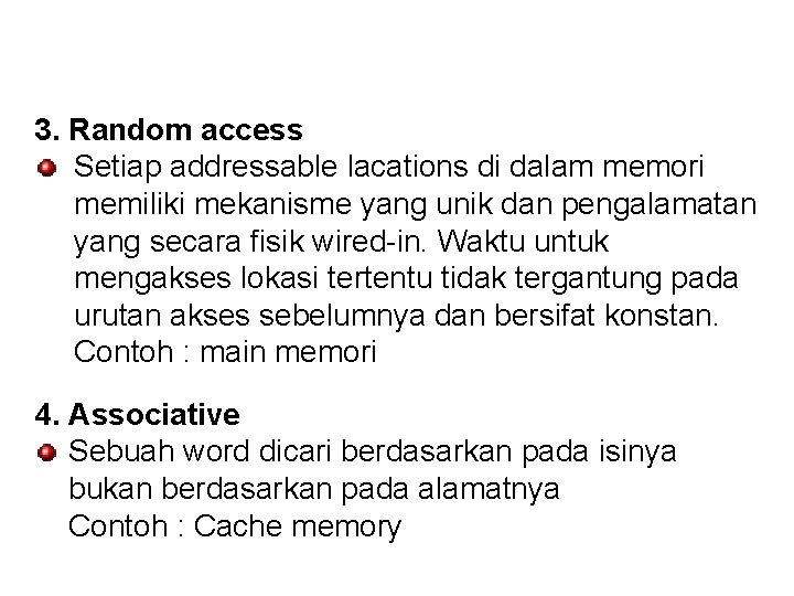 3. Random access Setiap addressable lacations di dalam memori memiliki mekanisme yang unik dan