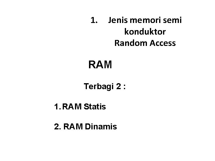 1. Jenis memori semi konduktor Random Access RAM Terbagi 2 : 1. RAM Statis