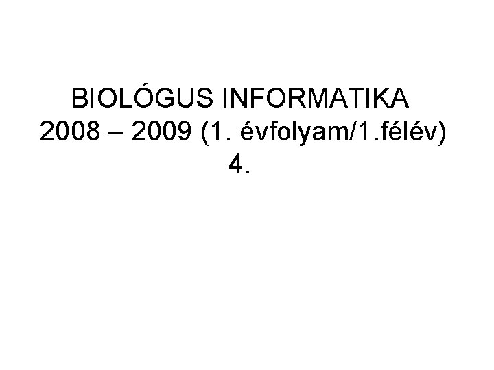 BIOLÓGUS INFORMATIKA 2008 – 2009 (1. évfolyam/1. félév) 4. 