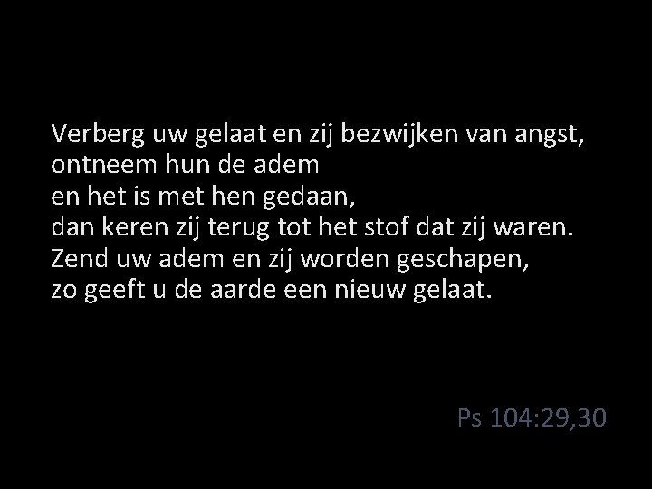 Verberg uw gelaat en zij bezwijken van angst, ontneem hun de adem en het