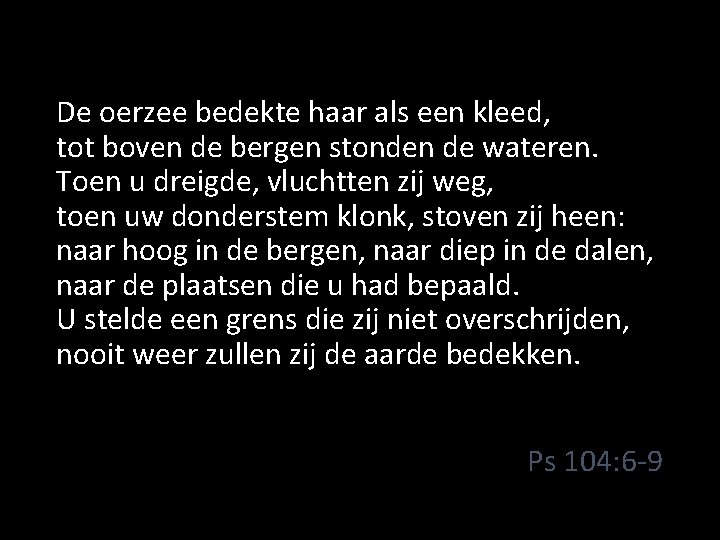 De oerzee bedekte haar als een kleed, tot boven de bergen stonden de wateren.