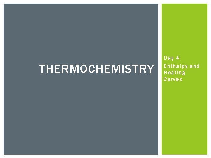 THERMOCHEMISTRY Day 4 Enthalpy and Heating Curves 