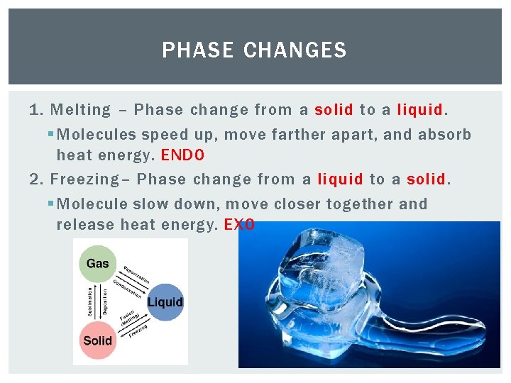 PHASE CHANGES 1. Melting – Phase change from a solid to a liquid. §