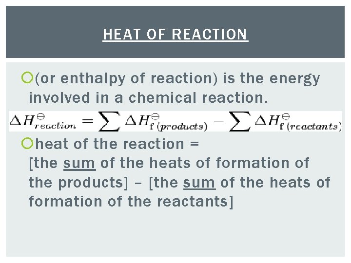 HEAT OF REACTION (or enthalpy of reaction) is the energy involved in a chemical