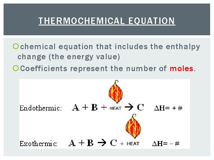 THERMOCHEMICAL EQUATION chemical equation that includes the enthalpy change (the energy value) Coefficients represent