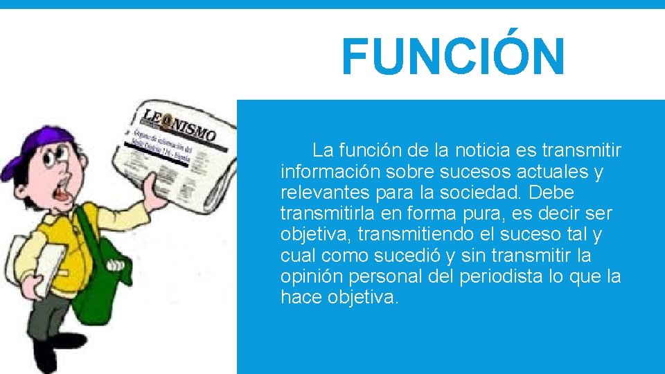 FUNCIÓN La función de la noticia es transmitir información sobre sucesos actuales y relevantes