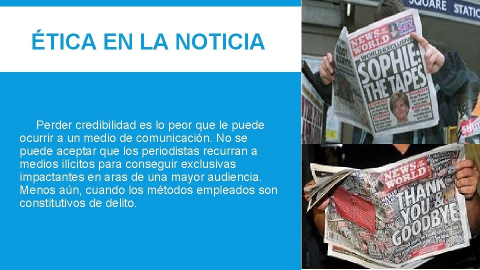 ÉTICA EN LA NOTICIA Perder credibilidad es lo peor que le puede ocurrir a