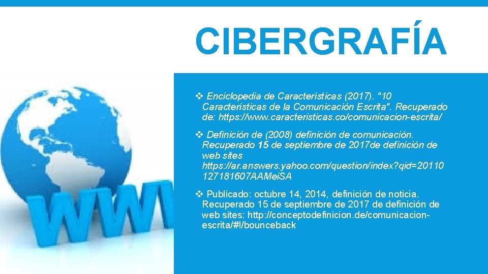 CIBERGRAFÍA v Enciclopedia de Características (2017). "10 Características de la Comunicación Escrita". Recuperado de: