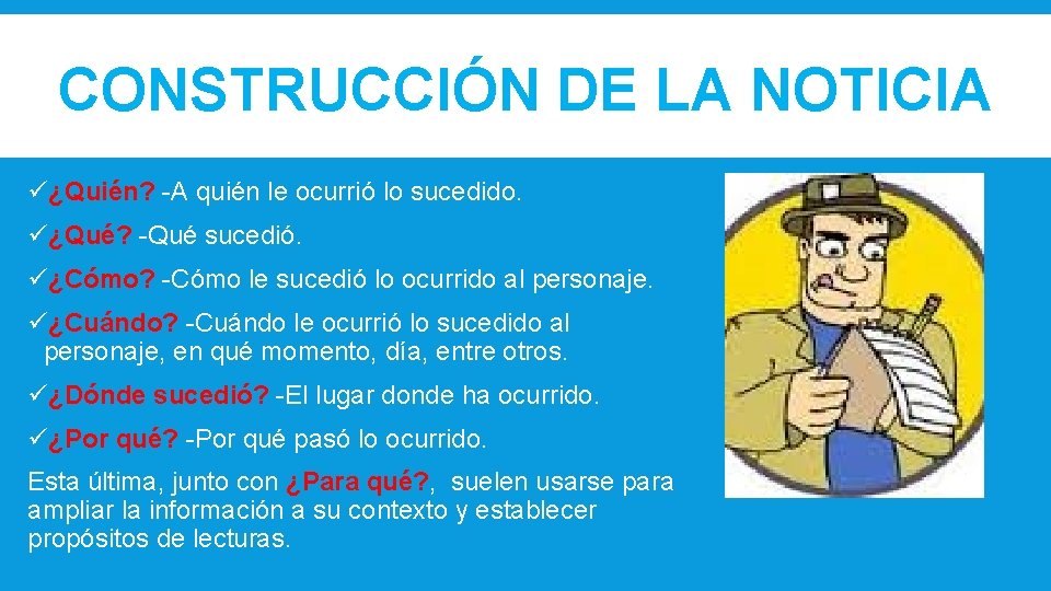 CONSTRUCCIÓN DE LA NOTICIA ü¿Quién? -A quién le ocurrió lo sucedido. ü¿Qué? -Qué sucedió.