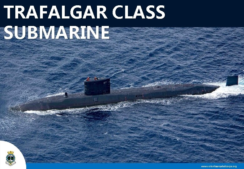 TRAFALGAR CLASS SUBMARINE www. volunteercadetcorps. org 