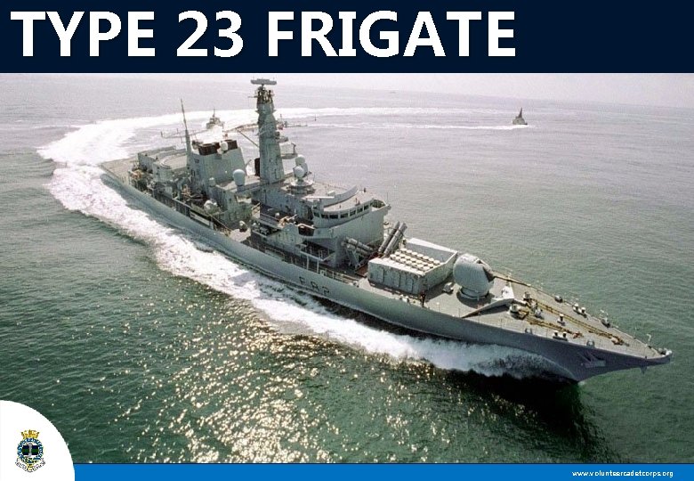 TYPE 23 FRIGATE www. volunteercadetcorps. org 
