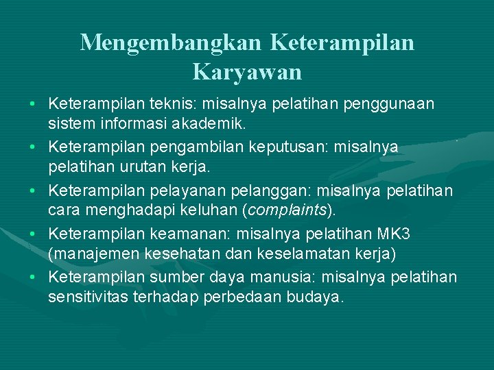 Mengembangkan Keterampilan Karyawan • Keterampilan teknis: misalnya pelatihan penggunaan sistem informasi akademik. • Keterampilan Mengembangkan Keterampilan Karyawan • Keterampilan teknis: misalnya pelatihan penggunaan sistem informasi akademik. • Keterampilan