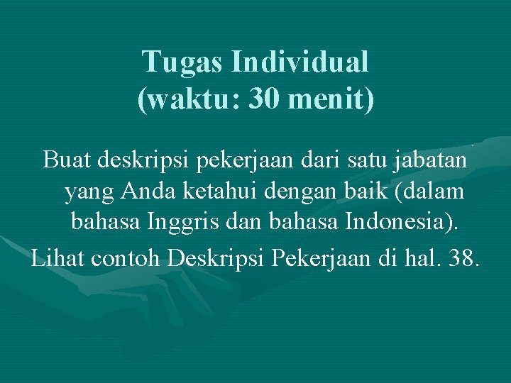 Tugas Individual (waktu: 30 menit) Buat deskripsi pekerjaan dari satu jabatan yang Anda ketahui Tugas Individual (waktu: 30 menit) Buat deskripsi pekerjaan dari satu jabatan yang Anda ketahui