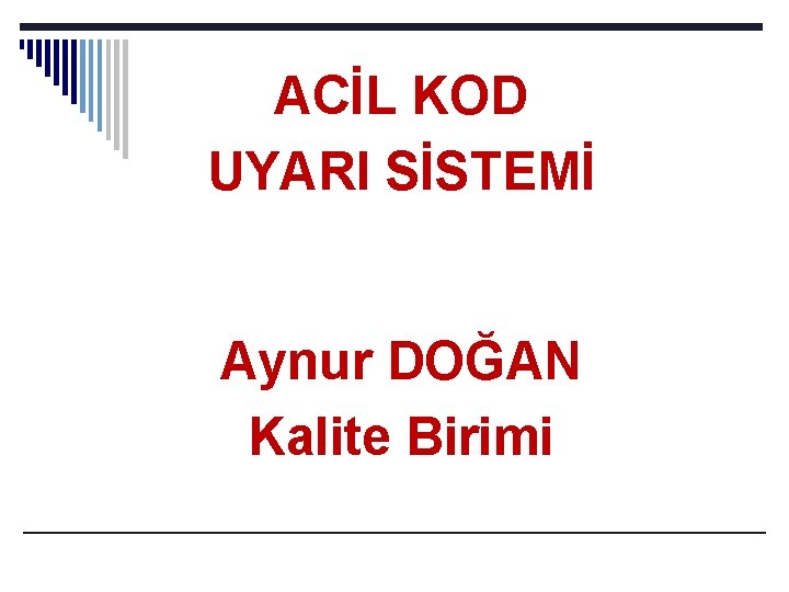 ACİL KOD UYARI SİSTEMİ Aynur DOĞAN Kalite Birimi 