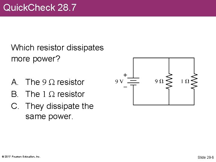 Quick. Check 28. 7 Which resistor dissipates more power? A. The 9 Ω resistor