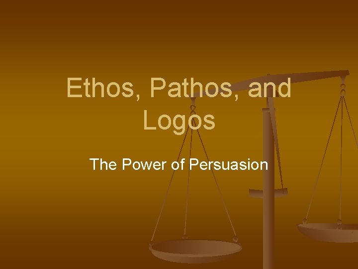 Ethos, Pathos, and Logos The Power of Persuasion 