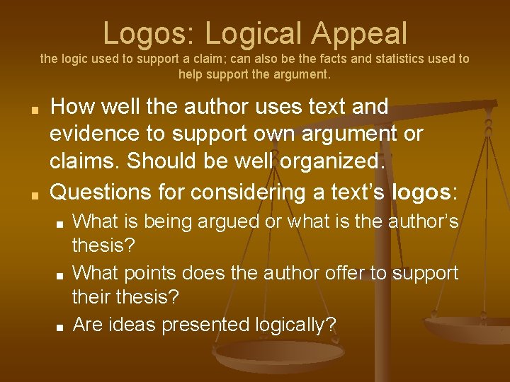 Logos: Logical Appeal the logic used to support a claim; can also be the