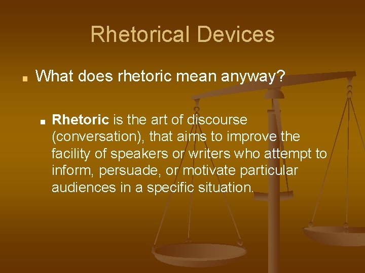 Rhetorical Devices ■ What does rhetoric mean anyway? ■ Rhetoric is the art of