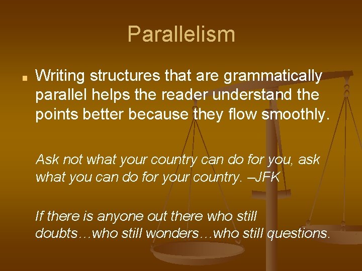 Parallelism ■ Writing structures that are grammatically parallel helps the reader understand the points