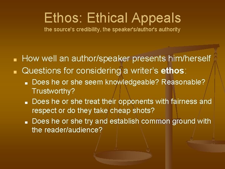 Ethos: Ethical Appeals the source's credibility, the speaker's/author's authority ■ ■ How well an