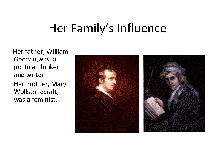 Her Family’s Influence Her father, William Godwin, was a political thinker and writer. Her