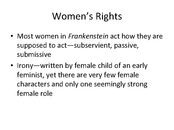 Women’s Rights • Most women in Frankenstein act how they are supposed to act—subservient,