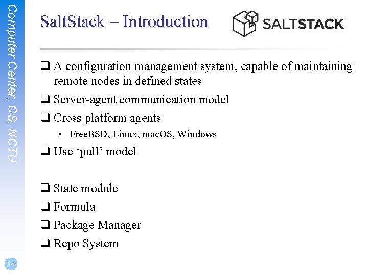 Computer Center, CS, NCTU Salt. Stack – Introduction q A configuration management system, capable