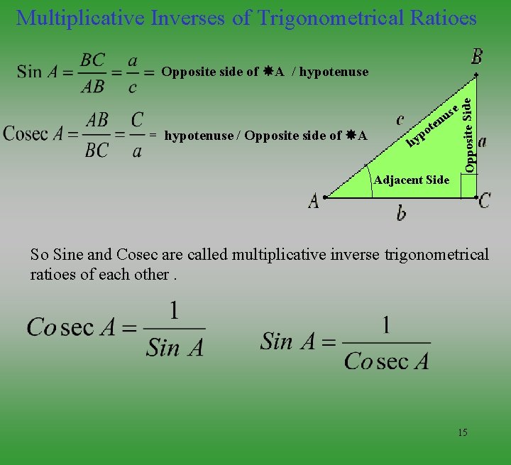 Multiplicative Inverses of Trigonometrical Ratioes Opposite Side Opposite side of A / hypotenuse e