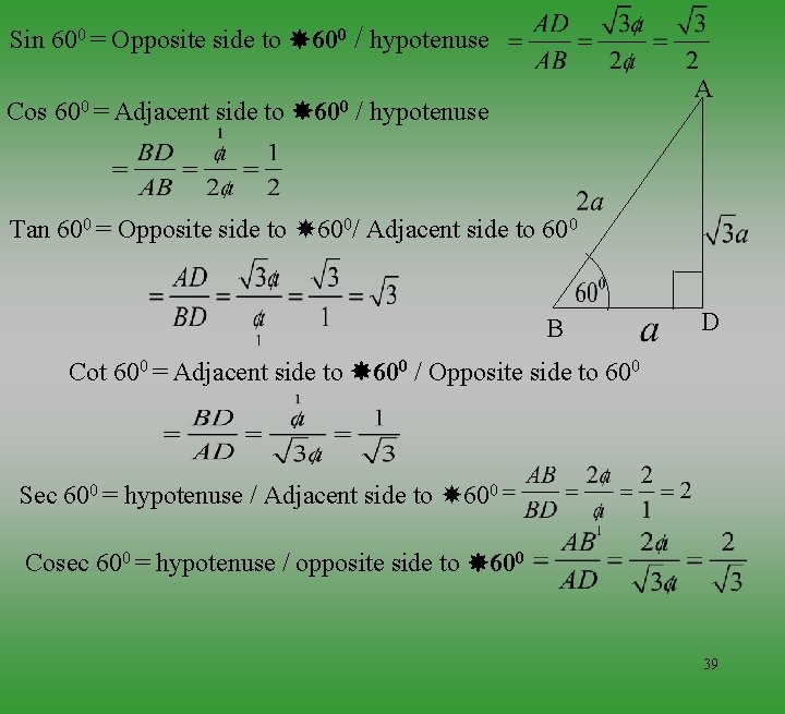 Sin 600 = Opposite side to 600 / hypotenuse Cos 600 = Adjacent side