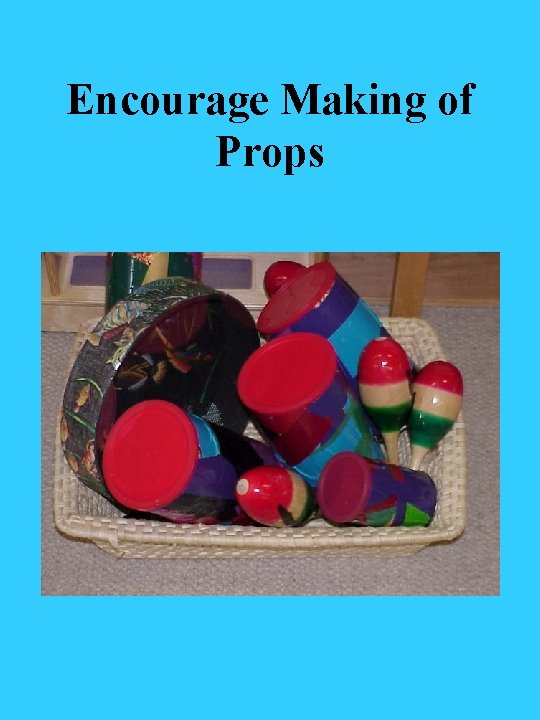 Encourage Making of Props 