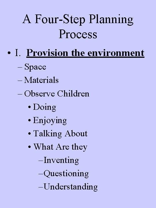 A Four-Step Planning Process • I. Provision the environment – Space – Materials –