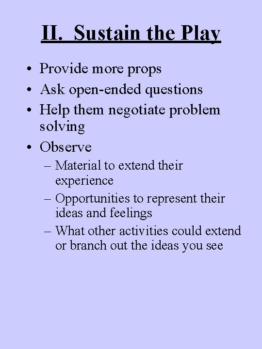 II. Sustain the Play • Provide more props • Ask open-ended questions • Help