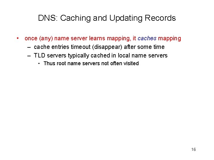 DNS: Caching and Updating Records • once (any) name server learns mapping, it caches