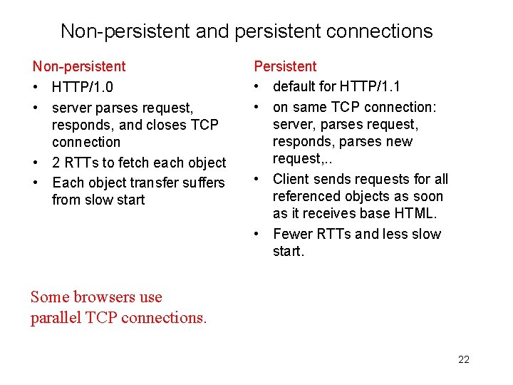 Non-persistent and persistent connections Non-persistent • HTTP/1. 0 • server parses request, responds, and