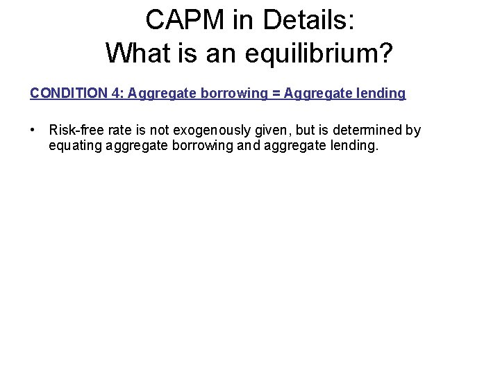 CAPM in Details: What is an equilibrium? CONDITION 4: Aggregate borrowing = Aggregate lending