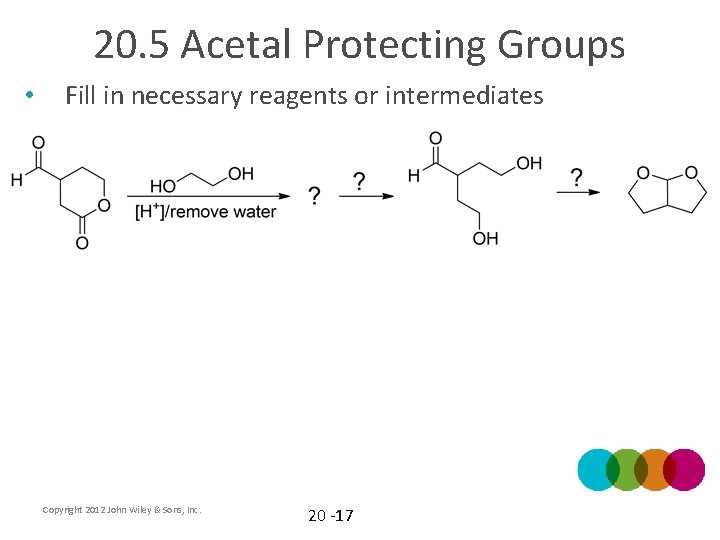 20. 5 Acetal Protecting Groups • Fill in necessary reagents or intermediates Copyright 2012