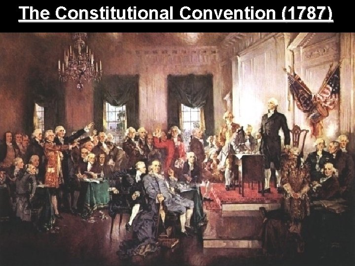 The Constitutional Convention (1787) The Constitutional Convention (1787)