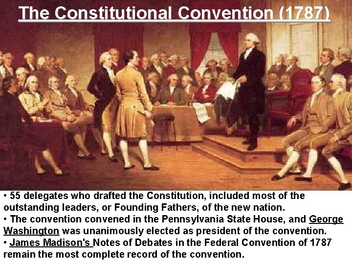  The Constitutional Convention (1787) • 55 delegates who drafted the Constitution, included most