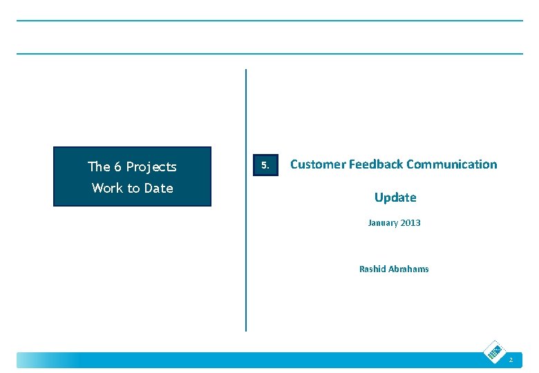 The 6 Projects Work to Date 5. Customer Feedback Communication Update January 2013 Rashid The 6 Projects Work to Date 5. Customer Feedback Communication Update January 2013 Rashid