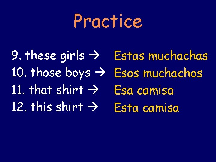 Practice 9. these girls 10. those boys 11. that shirt 12. this shirt Estas