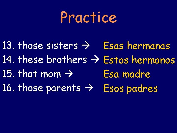 Practice 13. those sisters 14. these brothers 15. that mom 16. those parents Esas