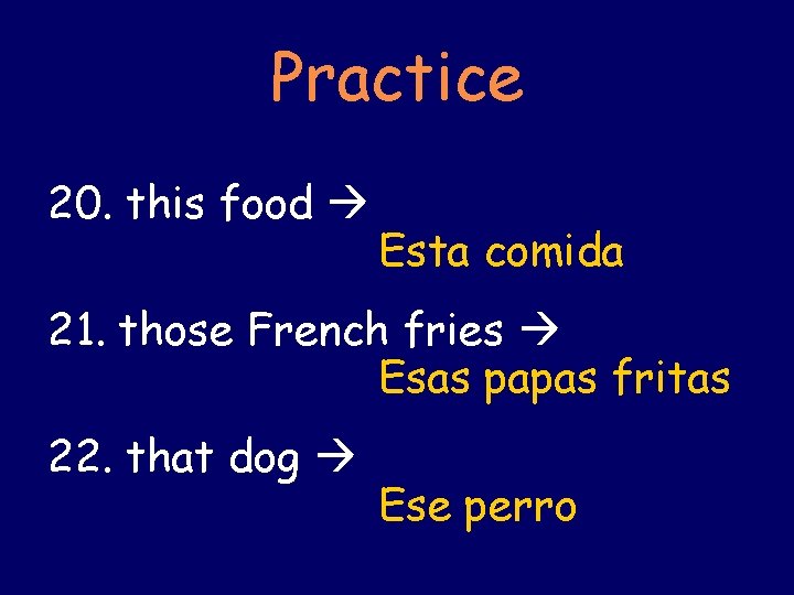 Practice 20. this food Esta comida 21. those French fries Esas papas fritas 22.