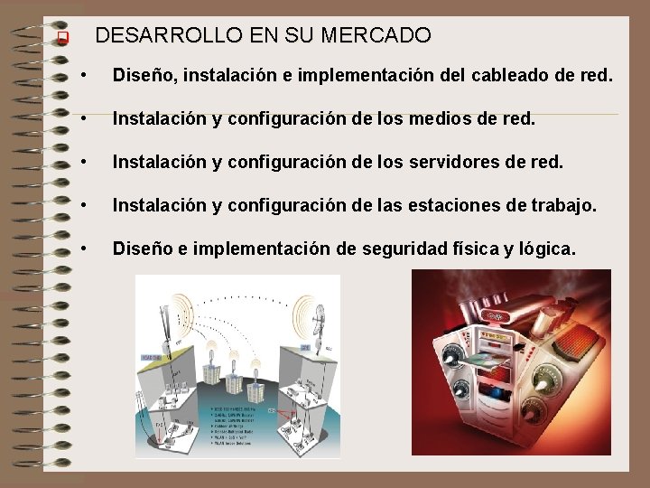 DESARROLLO EN SU MERCADO q • Diseño, instalación e implementación del cableado de red.