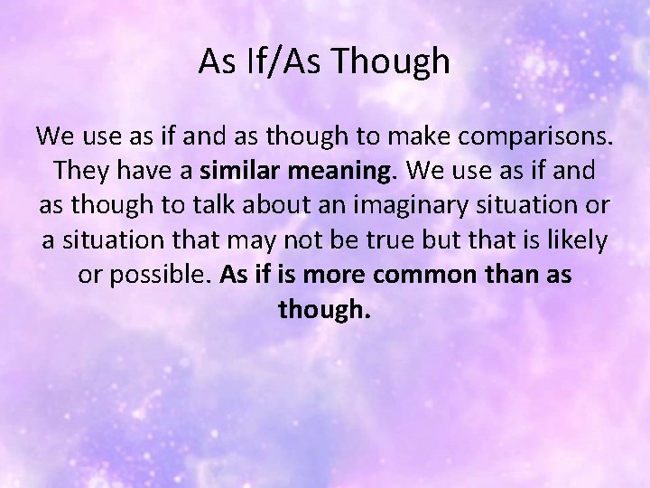 As If/As Though We use as if and as though to make comparisons. They