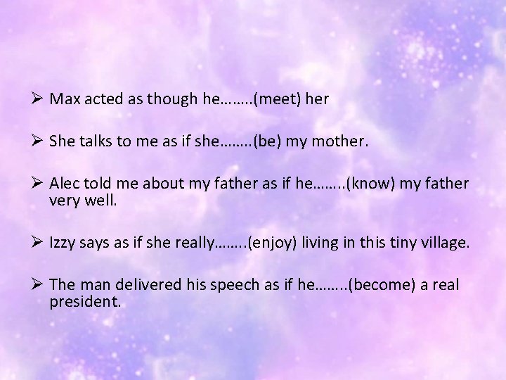 Ø Max acted as though he……. . (meet) her Ø She talks to me